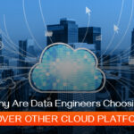 Why Are Data Engineers Choosing GCP Over Other Cloud Platforms?